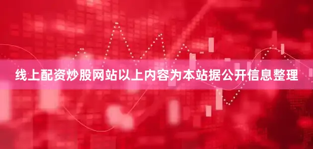 线上配资炒股网站以上内容为本站据公开信息整理