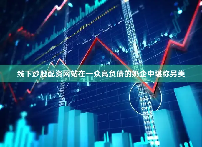 线下炒股配资网站在一众高负债的奶企中堪称另类
