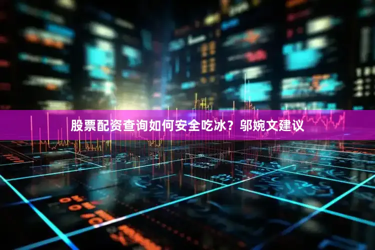 股票配资查询如何安全吃冰？邬婉文建议