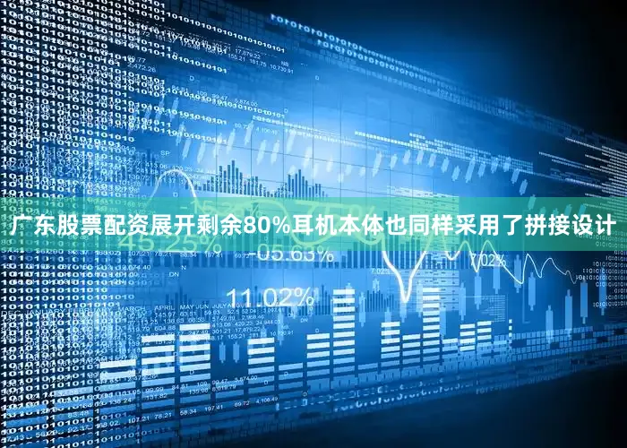 广东股票配资展开剩余80%耳机本体也同样采用了拼接设计