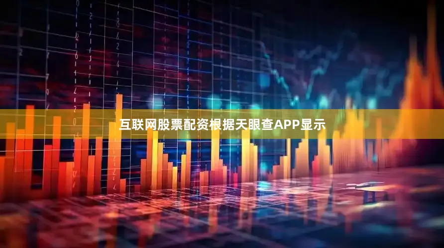 互联网股票配资根据天眼查APP显示