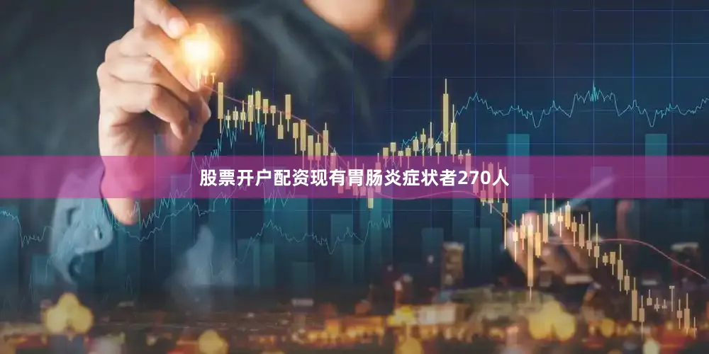 股票开户配资现有胃肠炎症状者270人